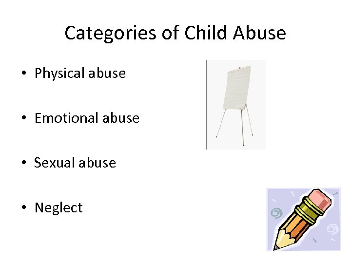 Categories of Child Abuse • Physical abuse • Emotional abuse • Sexual abuse •