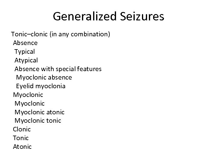 Generalized Seizures Tonic–clonic (in any combination) Absence Typical Atypical Absence with special features Myoclonic