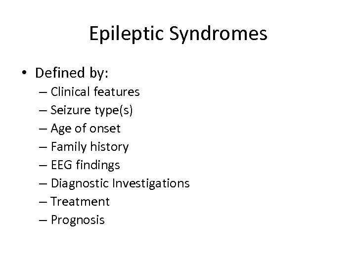 Epileptic Syndromes • Defined by: – Clinical features – Seizure type(s) – Age of