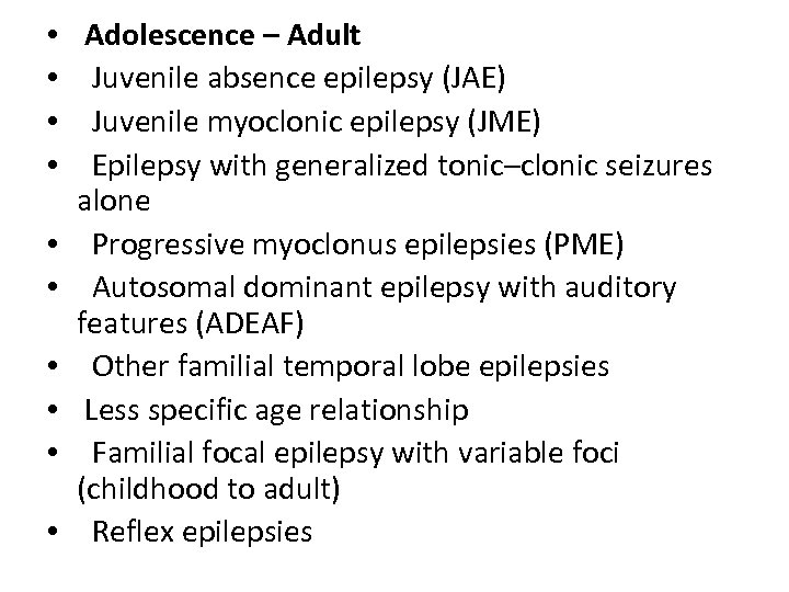  • • • Adolescence – Adult Juvenile absence epilepsy (JAE) Juvenile myoclonic epilepsy