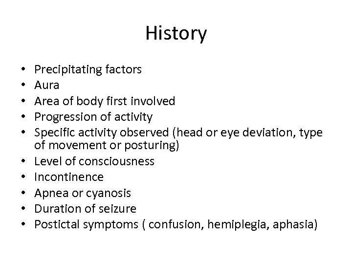 History • • • Precipitating factors Aura Area of body first involved Progression of