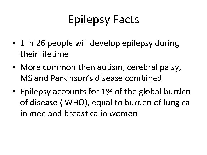 Epilepsy Facts • 1 in 26 people will develop epilepsy during their lifetime •