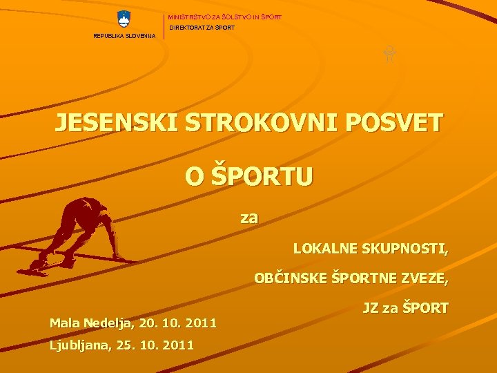 MINISTRSTVO ZA ŠOLSTVO IN ŠPORT DIREKTORAT ZA ŠPORT REPUBLIKA SLOVENIJA JESENSKI STROKOVNI POSVET O