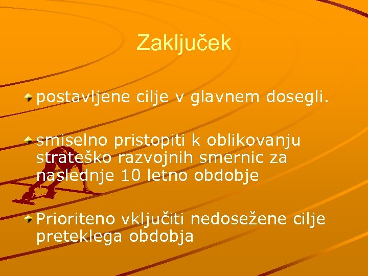 Zaključek postavljene cilje v glavnem dosegli. smiselno pristopiti k oblikovanju strateško razvojnih smernic za