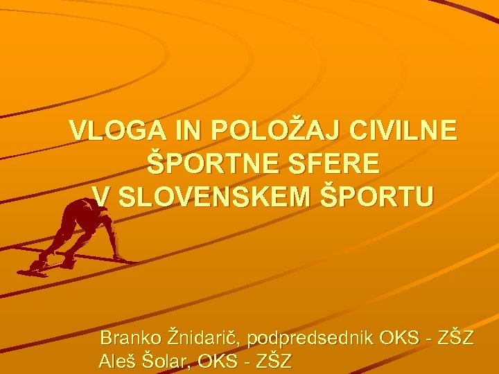 VLOGA IN POLOŽAJ CIVILNE ŠPORTNE SFERE V SLOVENSKEM ŠPORTU Branko Žnidarič, podpredsednik OKS -