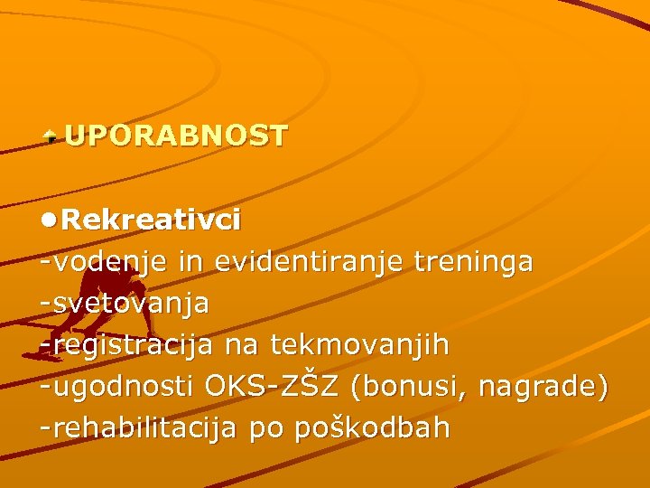 UPORABNOST • Rekreativci -vodenje in evidentiranje treninga -svetovanja -registracija na tekmovanjih -ugodnosti OKS-ZŠZ (bonusi,