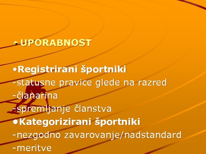 UPORABNOST • Registrirani športniki -statusne pravice glede na razred -članarina -spremljanje članstva • Kategorizirani