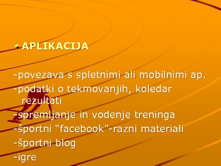 APLIKACIJA -povezava s spletnimi ali mobilnimi ap. -podatki o tekmovanjih, koledar rezultati -spremljanje in