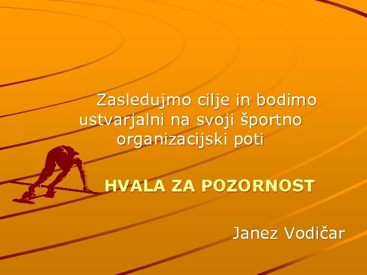  Zasledujmo cilje in bodimo ustvarjalni na svoji športno organizacijski poti HVALA ZA POZORNOST