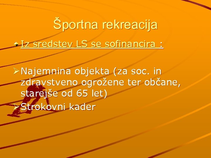Športna rekreacija Iz sredstev LS se sofinancira : Ø Najemnina objekta (za soc. in