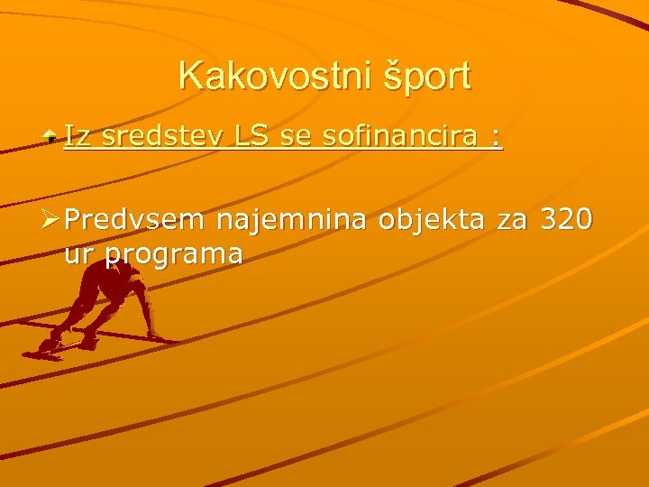 Kakovostni šport Iz sredstev LS se sofinancira : Ø Predvsem najemnina objekta za 320