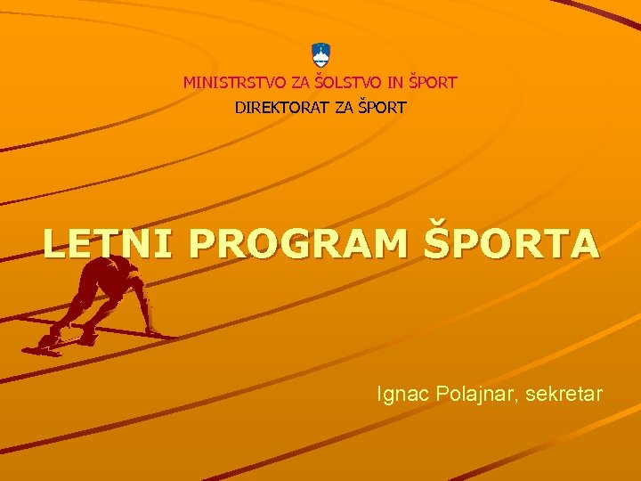 MINISTRSTVO ZA ŠOLSTVO IN ŠPORT DIREKTORAT ZA ŠPORT LETNI PROGRAM ŠPORTA Ignac Polajnar, sekretar