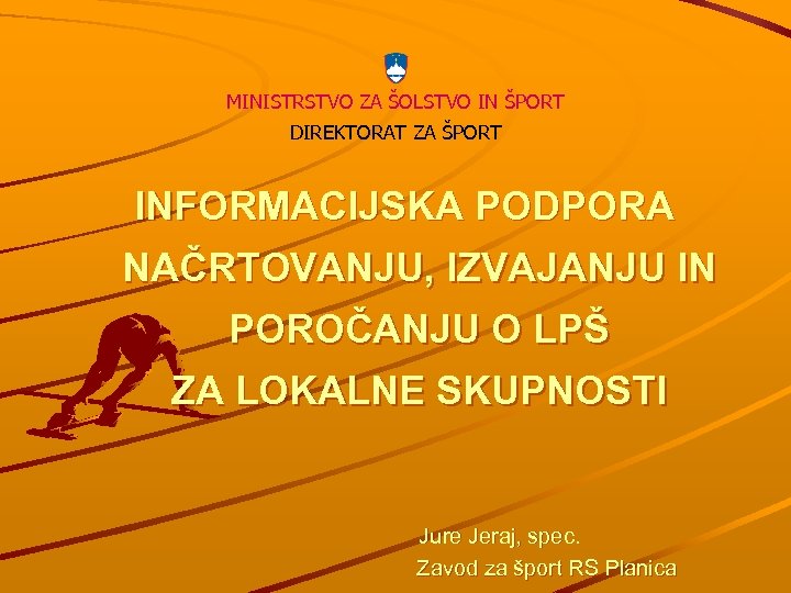 MINISTRSTVO ZA ŠOLSTVO IN ŠPORT DIREKTORAT ZA ŠPORT INFORMACIJSKA PODPORA NAČRTOVANJU, IZVAJANJU IN POROČANJU