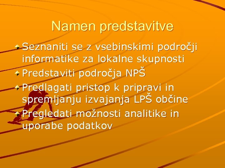 Namen predstavitve Seznaniti se z vsebinskimi področji informatike za lokalne skupnosti Predstaviti področja NPŠ