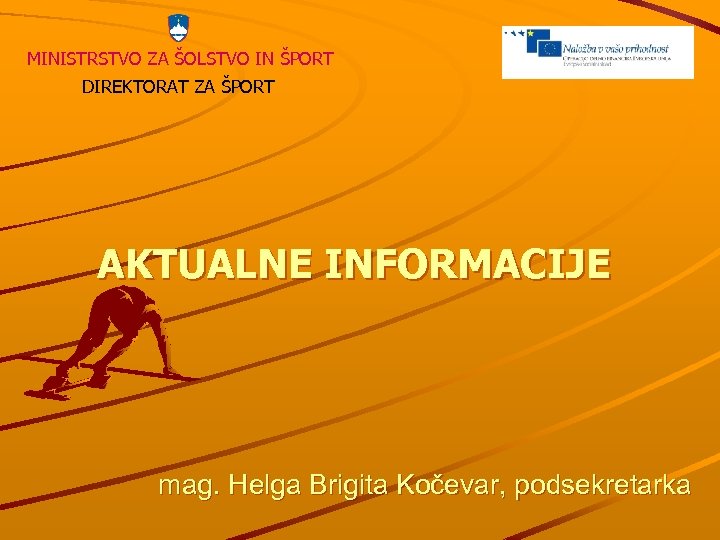 MINISTRSTVO ZA ŠOLSTVO IN ŠPORT DIREKTORAT ZA ŠPORT AKTUALNE INFORMACIJE mag. Helga Brigita Kočevar,