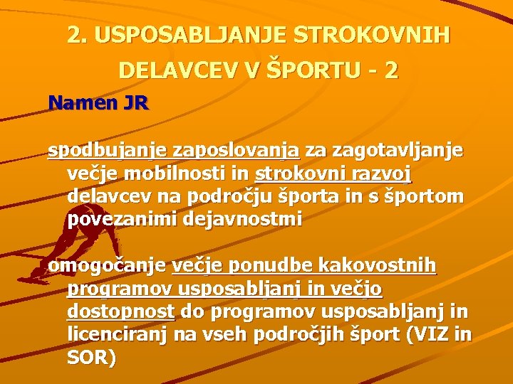 2. USPOSABLJANJE STROKOVNIH DELAVCEV V ŠPORTU - 2 Namen JR spodbujanje zaposlovanja za zagotavljanje