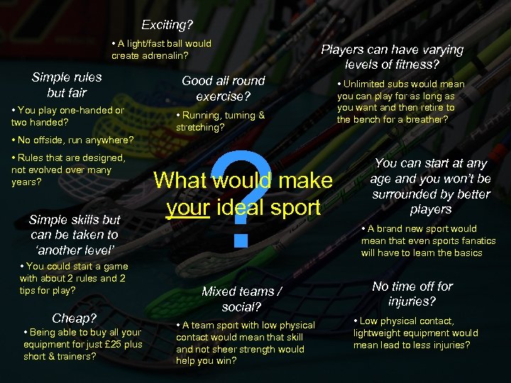 Exciting? • A light/fast ball would create adrenalin? Simple rules but fair • You