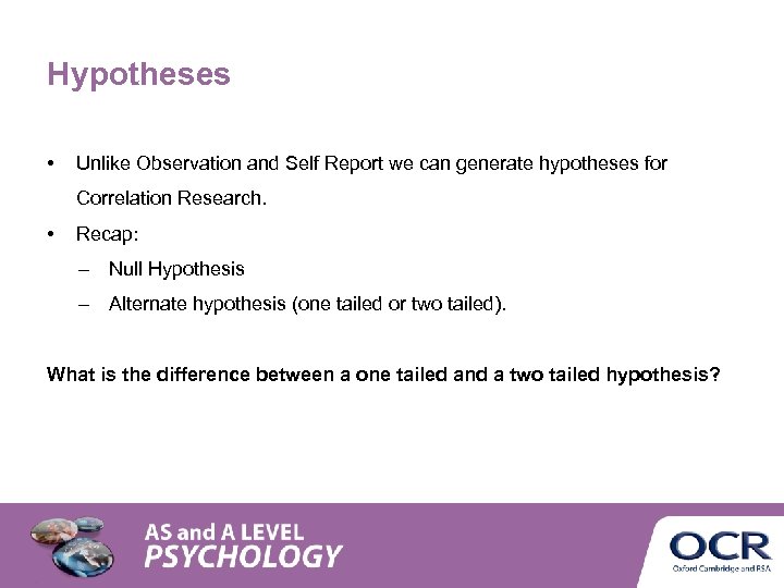 Hypotheses • Unlike Observation and Self Report we can generate hypotheses for Correlation Research.