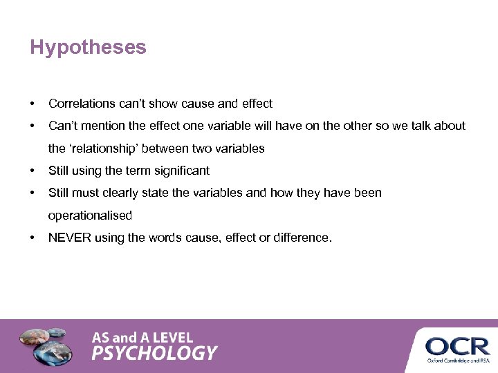 Hypotheses • Correlations can’t show cause and effect • Can’t mention the effect one