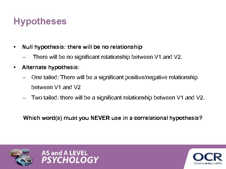 Hypotheses • Null hypothesis: there will be no relationship • There will be no