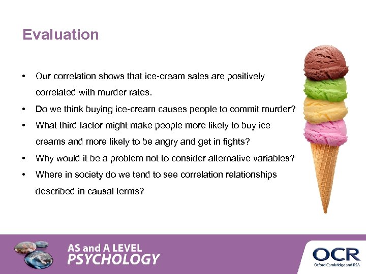 Evaluation • Our correlation shows that ice-cream sales are positively correlated with murder rates.