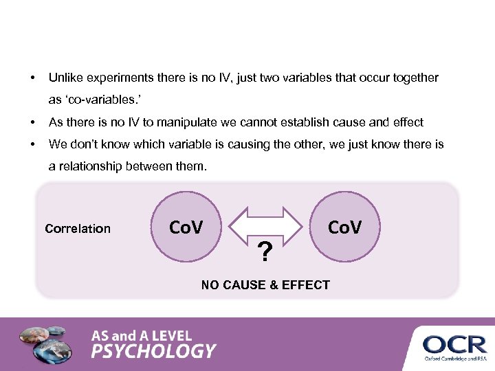  • Unlike experiments there is no IV, just two variables that occur together