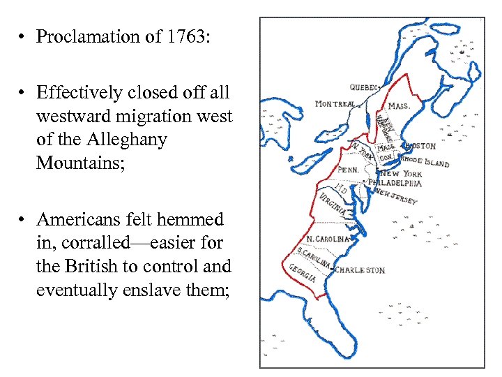  • Proclamation of 1763: • Effectively closed off all westward migration west of