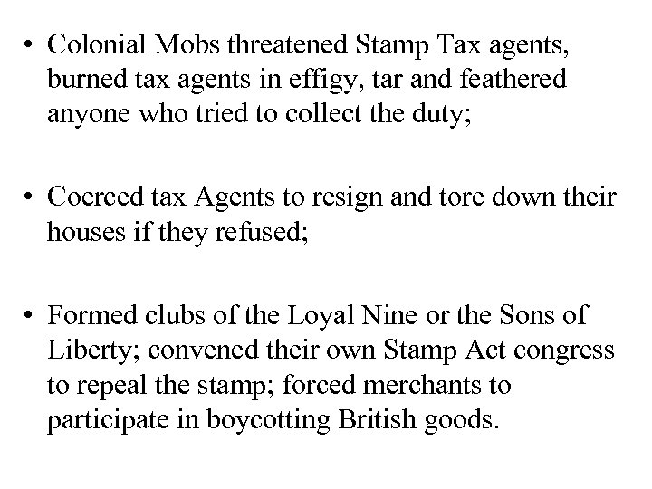  • Colonial Mobs threatened Stamp Tax agents, burned tax agents in effigy, tar