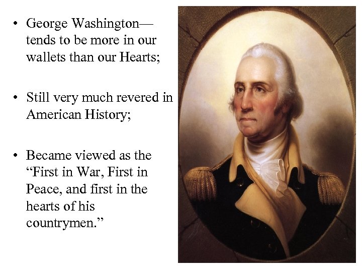  • George Washington— tends to be more in our wallets than our Hearts;