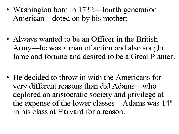  • Washington born in 1732—fourth generation American—doted on by his mother; • Always