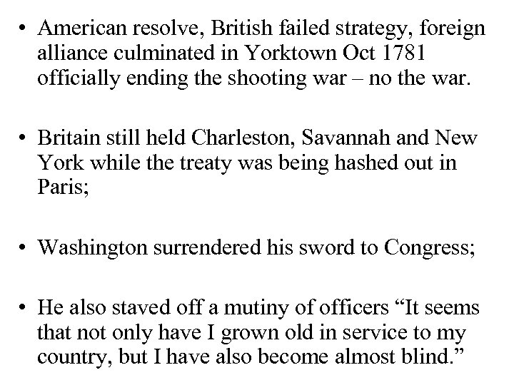  • American resolve, British failed strategy, foreign alliance culminated in Yorktown Oct 1781