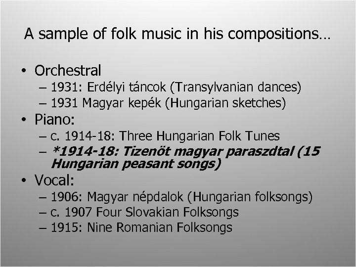 A sample of folk music in his compositions… • Orchestral – 1931: Erdélyi táncok