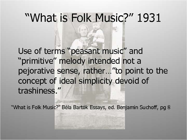 “What is Folk Music? ” 1931 Use of terms “peasant music” and “primitive” melody