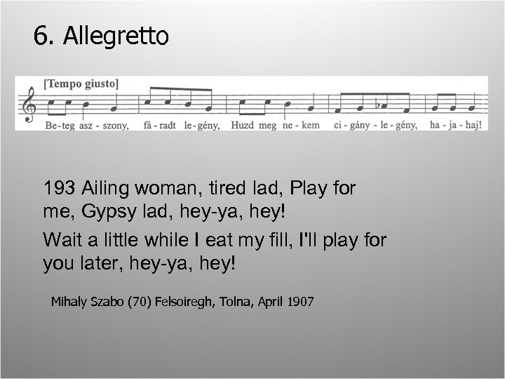 6. Allegretto 193 Ailing woman, tired lad, Play for me, Gypsy lad, hey-ya, hey!