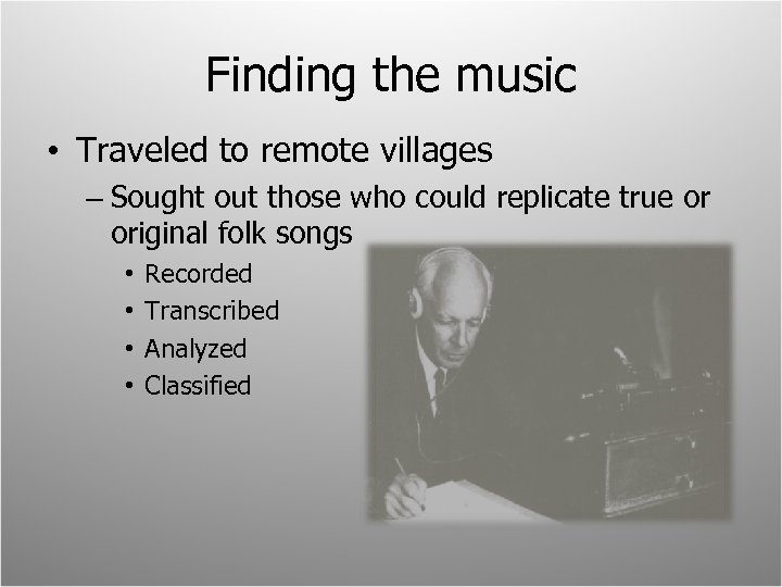 Finding the music • Traveled to remote villages – Sought out those who could