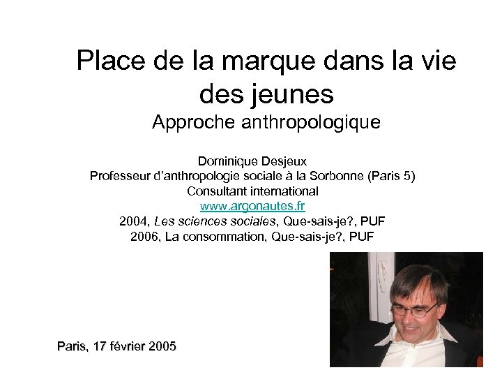 Place de la marque dans la vie des jeunes Approche anthropologique Dominique Desjeux Professeur