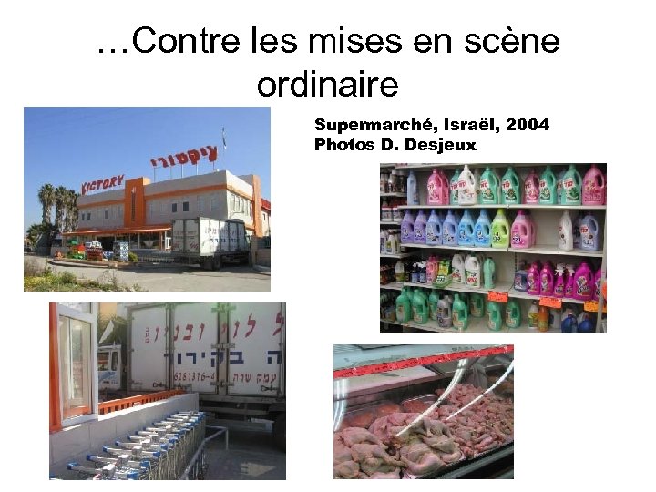 …Contre les mises en scène ordinaire Supermarché, Israël, 2004 Photos D. Desjeux 