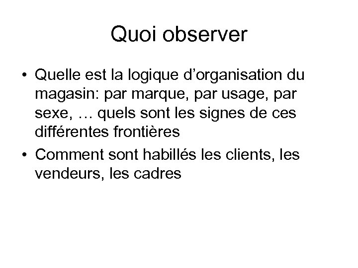 Quoi observer • Quelle est la logique d’organisation du magasin: par marque, par usage,