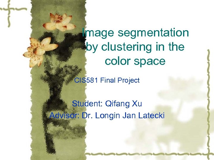 Image segmentation by clustering in the color space CIS 581 Final Project Student: Qifang