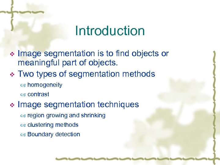Introduction v v Image segmentation is to find objects or meaningful part of objects.