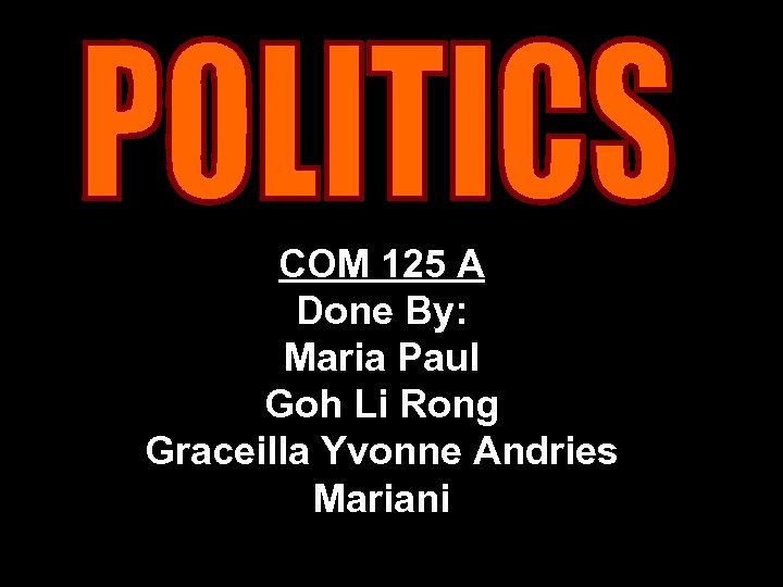 COM 125 A Done By: Maria Paul Goh Li Rong Graceilla Yvonne Andries Mariani