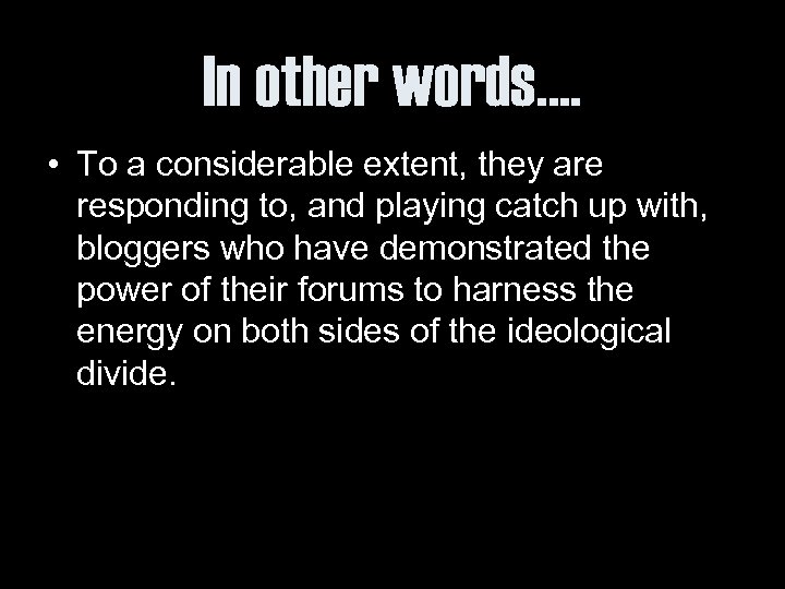 In other words…. • To a considerable extent, they are responding to, and playing