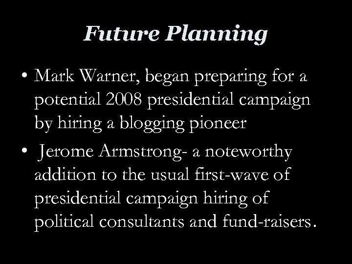 Future Planning • Mark Warner, began preparing for a potential 2008 presidential campaign by