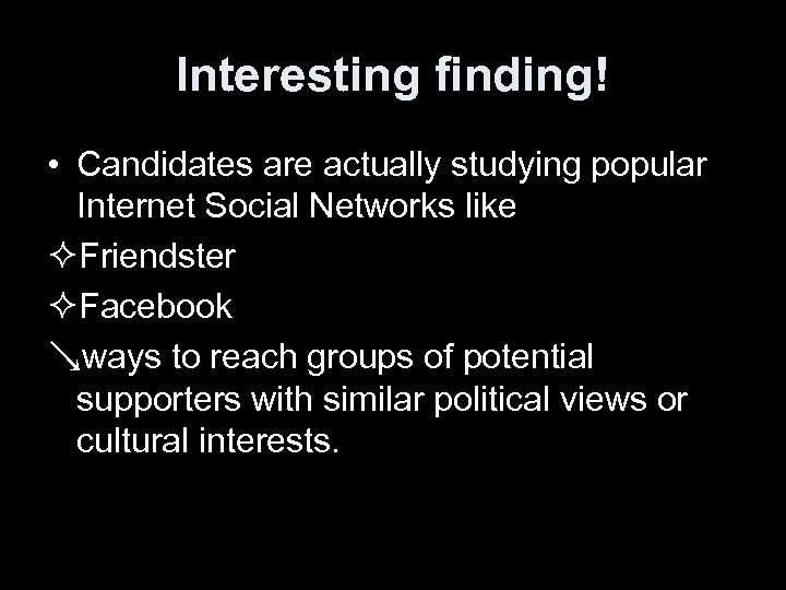 Interesting finding! • Candidates are actually studying popular Internet Social Networks like ²Friendster ²Facebook