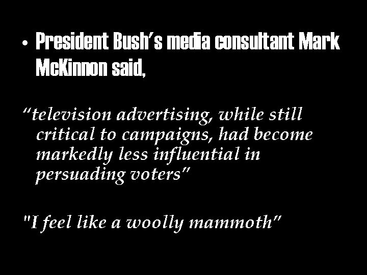  • President Bush's media consultant Mark Mc. Kinnon said, “television advertising, while still