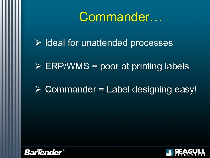 Commander… Ø Ideal for unattended processes Ø ERP/WMS = poor at printing labels Ø