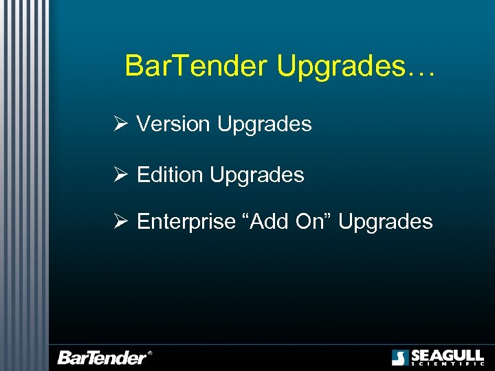 Bar. Tender Upgrades… Ø Version Upgrades Ø Edition Upgrades Ø Enterprise “Add On” Upgrades