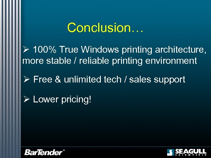 Conclusion… Ø 100% True Windows printing architecture, more stable / reliable printing environment Ø