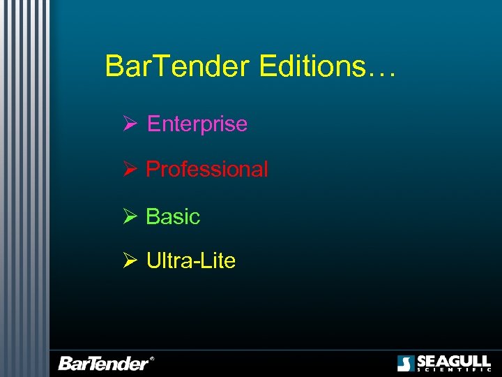 Bar. Tender Editions… Ø Enterprise Ø Professional Ø Basic Ø Ultra-Lite 