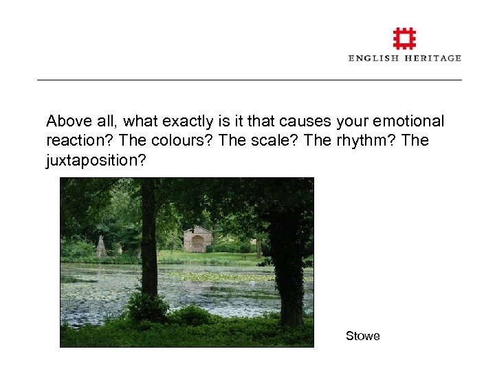 Above all, what exactly is it that causes your emotional reaction? The colours? The